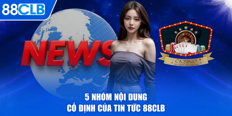 5 nhóm nội dung cố định của tin tức 88CLB