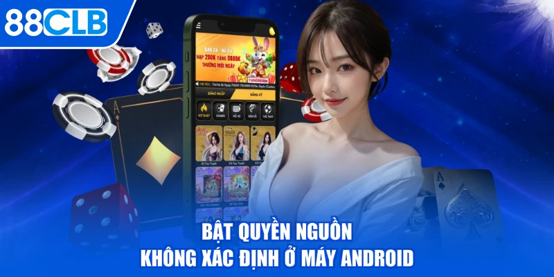 Bật quyền nguồn không xác định ở máy Android
