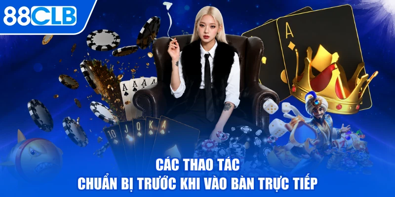 Các thao tác chuẩn bị trước khi vào bàn trực tiếp