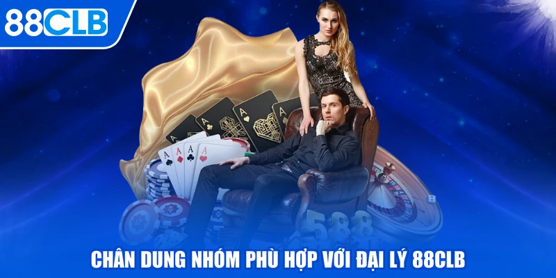 Chân dung nhóm phù hợp với đại lý 88CLB