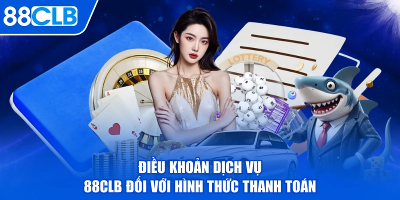 Điều khoản dịch vụ 88CLB đối với hình thức thanh toán