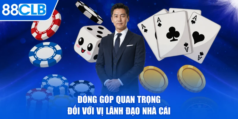 Đóng góp quan trọng đối với vị lãnh đạo nhà cái