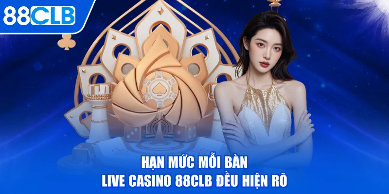 Hạn mức mỗi bàn live casino 88CLB đều hiện rõ