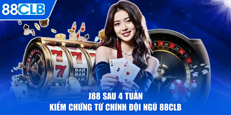 J88 Sau 4 Tuần Kiểm Chứng Từ Chính Đội Ngũ 88CLB