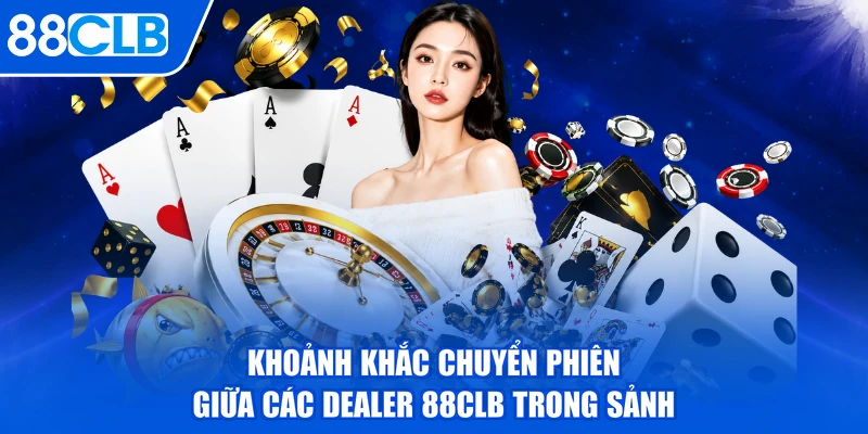 Khoảnh khắc chuyển phiên giữa các dealer 88CLB trong sảnh