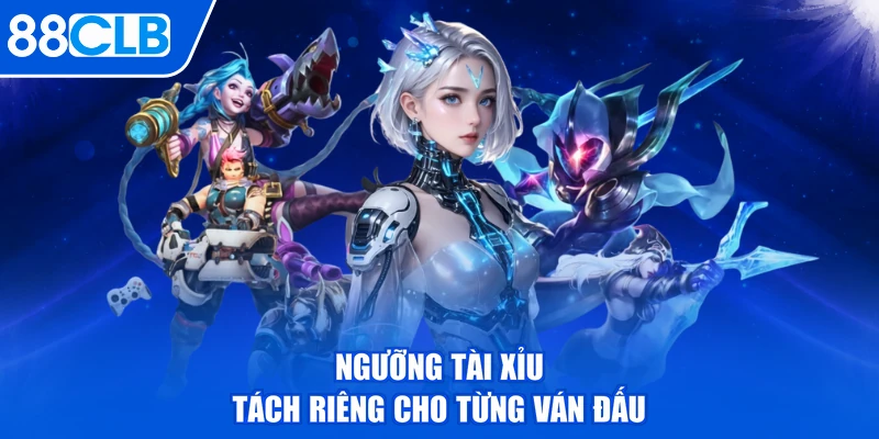 Ngưỡng tài xỉu tách riêng cho từng ván đấu