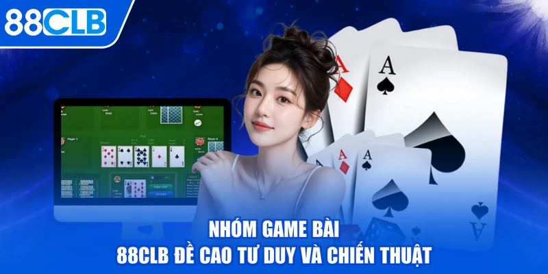 Nhóm game bài 88CLB đề cao tư duy và chiến thuật
