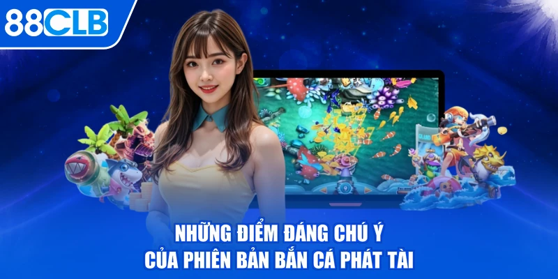 Những điểm đáng chú ý của phiên bản bắn cá Phát Tài