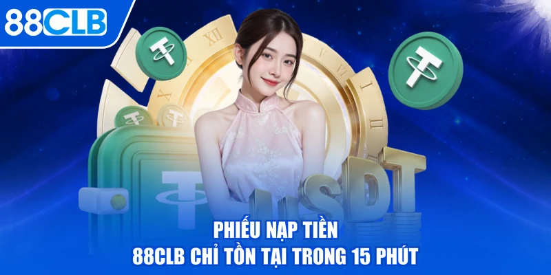 Phiếu nạp tiền 88CLB chỉ tồn tại trong 15 phút