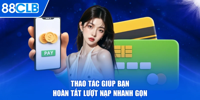 Thao tác giúp bạn hoàn tất lượt nạp nhanh gọn
