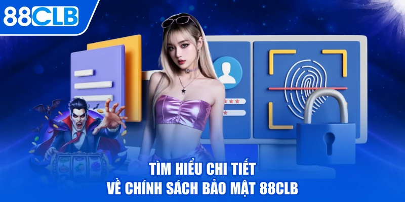 Tìm hiểu chi tiết về chính sách bảo mật 88CLB
