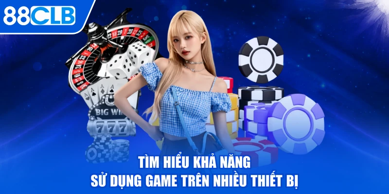Tìm hiểu khả năng sử dụng game trên nhiều thiết bị