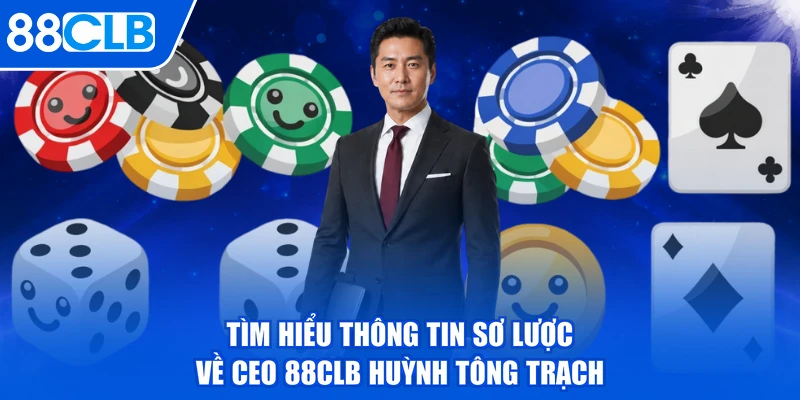 Tìm hiểu thông tin sơ lược về CEO 88CLB Huỳnh Tông Trạch