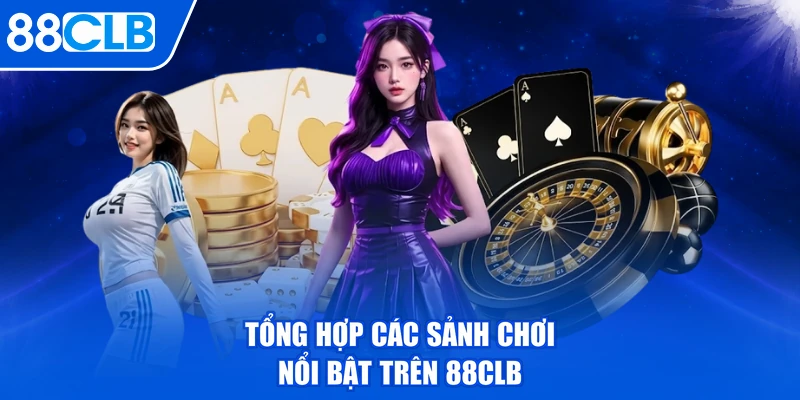 Tổng hợp các sảnh chơi nổi bật trên 88CLB