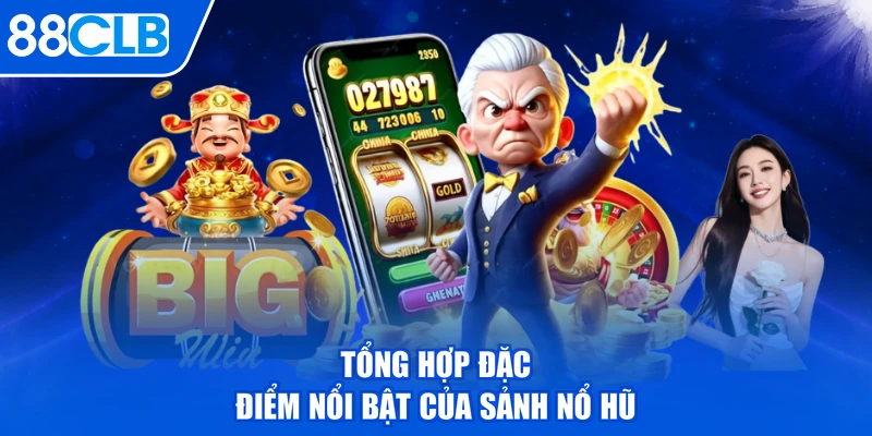 Tổng hợp đặc điểm nổi bật của sảnh nổ hũ