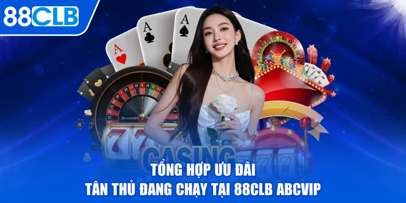 Tổng hợp ưu đãi tân thủ đang chạy tại 88CLB ABCVIP