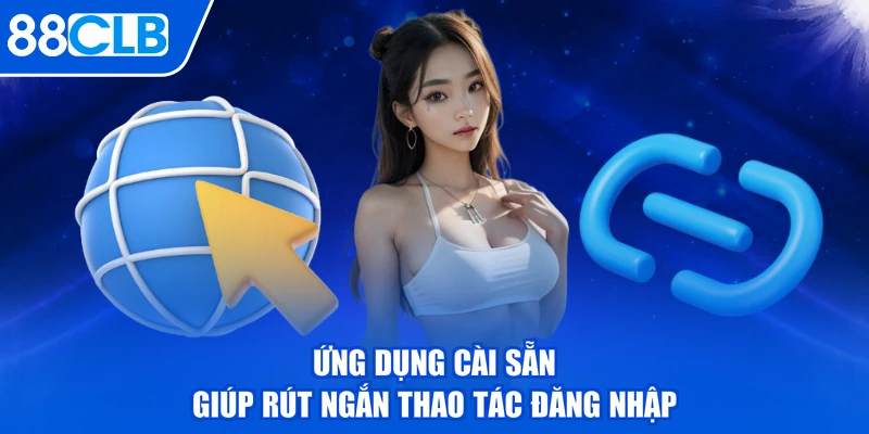 Ứng dụng cài sẵn giúp rút ngắn thao tác đăng nhập